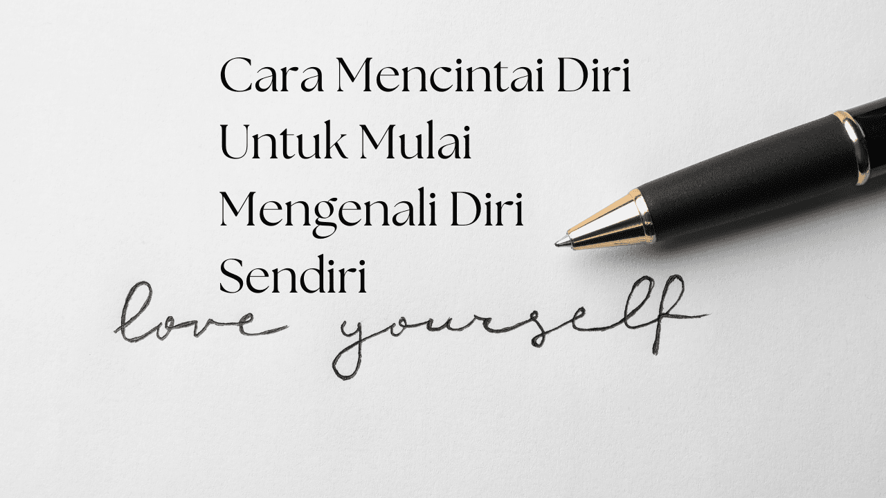 Cara Mencintai Diri Untuk Mulai Mengenali Diri Sendiri